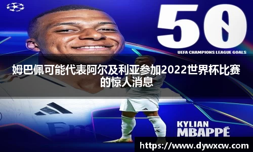 姆巴佩可能代表阿尔及利亚参加2022世界杯比赛的惊人消息